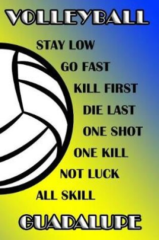 Cover of Volleyball Stay Low Go Fast Kill First Die Last One Shot One Kill Not Luck All Skill Guadalupe