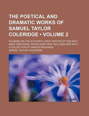 Book cover for The Poetical and Dramatic Works of Samuel Taylor Coleridge (Volume 2); Founded on the Author's Latest Edition of 1834 with Many Additional Pieces Now First Included and with a Collection of Various Readings