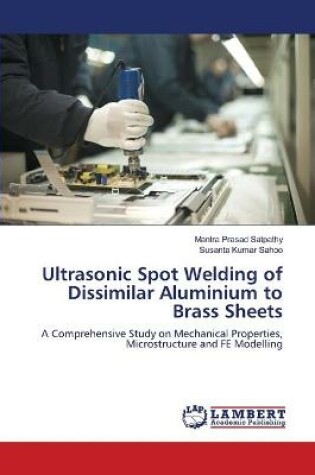 Cover of Ultrasonic Spot Welding of Dissimilar Aluminium to Brass Sheets