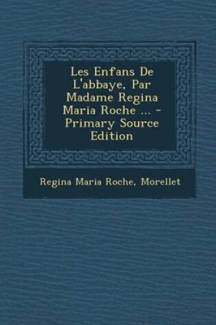 Cover of Les Enfans de L'Abbaye, Par Madame Regina Maria Roche ... - Primary Source Edition