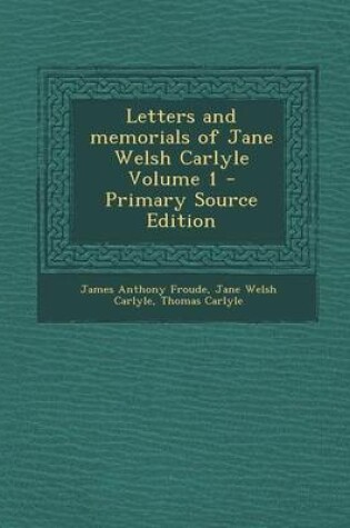 Cover of Letters and Memorials of Jane Welsh Carlyle Volume 1 - Primary Source Edition