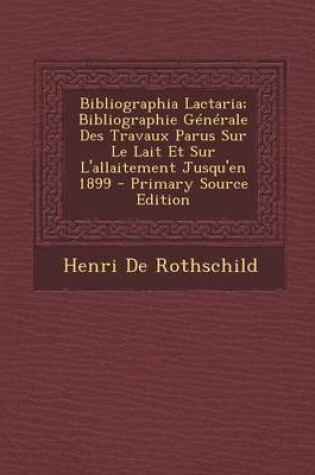 Cover of Bibliographia Lactaria; Bibliographie Generale Des Travaux Parus Sur Le Lait Et Sur L'Allaitement Jusqu'en 1899 - Primary Source Edition