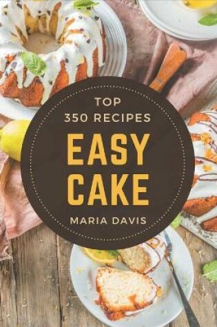 Cover of Top 350 Easy Cake Recipes