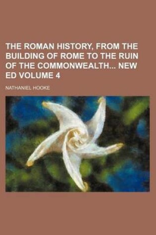 Cover of The Roman History, from the Building of Rome to the Ruin of the Commonwealth New Ed Volume 4