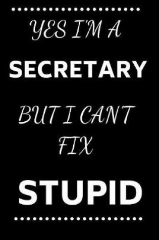 Cover of Yes I'm A Secretary But I Can't Fix Stupid