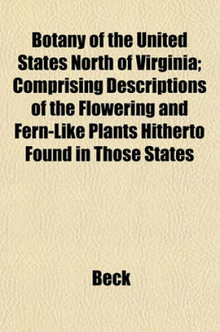 Cover of Botany of the United States North of Virginia; Comprising Descriptions of the Flowering and Fern-Like Plants Hitherto Found in Those States