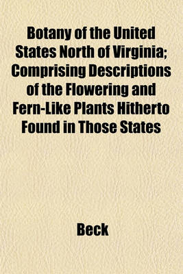 Book cover for Botany of the United States North of Virginia; Comprising Descriptions of the Flowering and Fern-Like Plants Hitherto Found in Those States