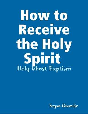 Book cover for How to Receive the Holy Spirit : Holy Ghost Baptism