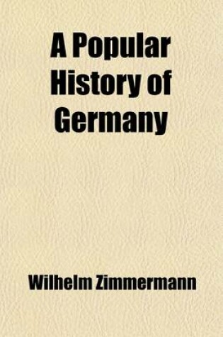 Cover of A Popular History of Germany Volume 4; From the Earliest Period to the Present Day