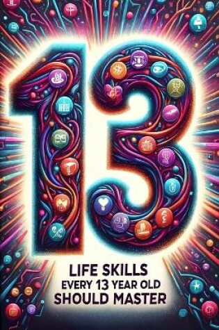 Cover of Life Skills Every 13 Year Old Should Master