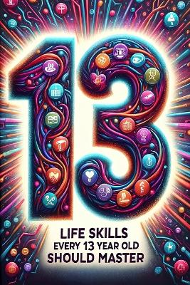 Book cover for Life Skills Every 13 Year Old Should Master