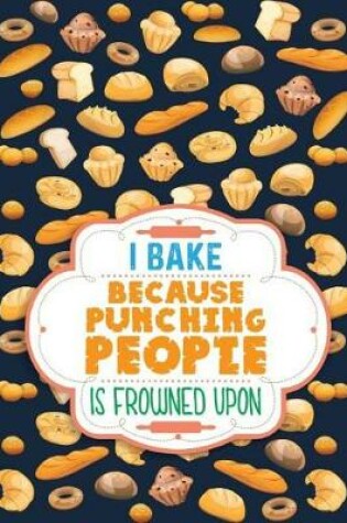 Cover of I Bake Because Punching People Is Frowned Upon Cookbook