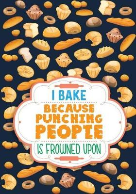 Book cover for I Bake Because Punching People Is Frowned Upon Cookbook