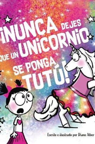 Cover of Nunca Dejes Que... Un Unicornio Se Ponga Un Tutu!