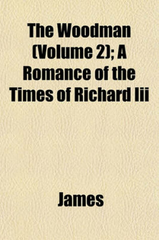 Cover of The Woodman (Volume 2); A Romance of the Times of Richard III