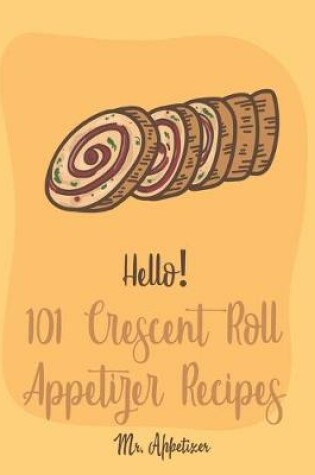 Cover of Hello! 101 Crescent Roll Appetizer Recipes