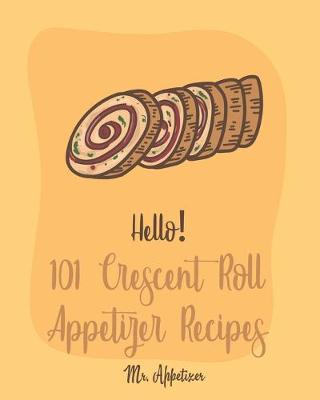 Book cover for Hello! 101 Crescent Roll Appetizer Recipes