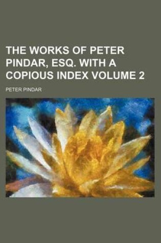 Cover of The Works of Peter Pindar, Esq. with a Copious Index Volume 2