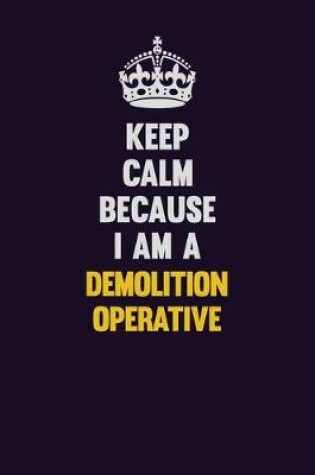 Cover of Keep Calm Because I Am A Demolition Operative