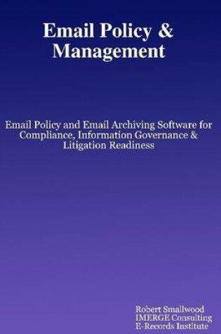 Cover of Email Policy & Management: Email Policy and Email Archiving Software for Compliance. Information Governance and Litigation Readiness