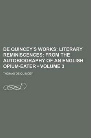 Cover of de Quincey's Works (Volume 3); Literary Reminiscences from the Autobiography of an English Opium-Eater