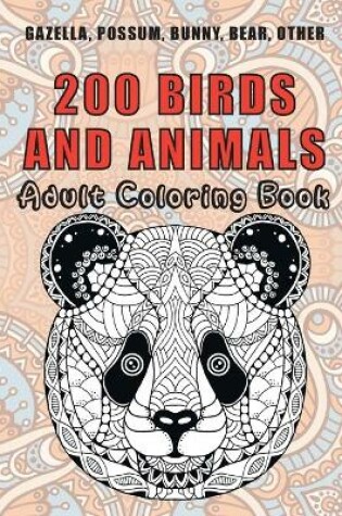 Cover of 200 Birds and Animals - Adult Coloring Book - Gazella, Possum, Bunny, Bear, other