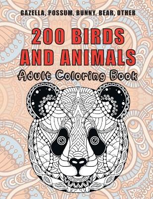 Cover of 200 Birds and Animals - Adult Coloring Book - Gazella, Possum, Bunny, Bear, other