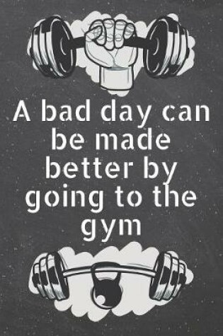 Cover of A bad day can be made better by going to the gym