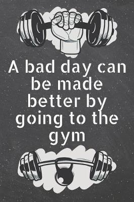 Book cover for A bad day can be made better by going to the gym