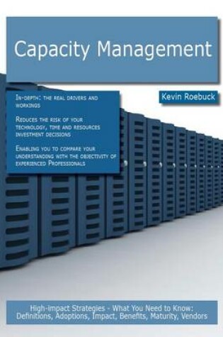 Cover of Capacity Management: High-Impact Strategies - What You Need to Know: Definitions, Adoptions, Impact, Benefits, Maturity, Vendors