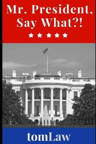 Cover of Mr. President, Say What?!