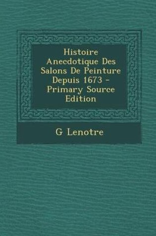 Cover of Histoire Anecdotique Des Salons de Peinture Depuis 1673 - Primary Source Edition