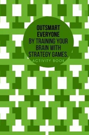 Cover of Outsmart everyone by training your brain with Strategy Games.Activity book