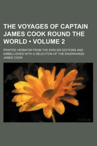 Cover of The Voyages of Captain James Cook Round the World (Volume 2); Printed Verbatim from the Earlier Editions and Embellished with a Selection of the Engravings