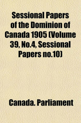Cover of Sessional Papers of the Dominion of Canada 1905 (Volume 39, No.4, Sessional Papers No.10)