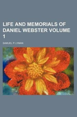 Cover of Life and Memorials of Daniel Webster Volume 1