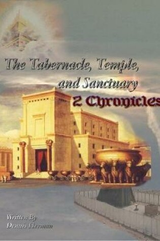 Cover of The Tabernacle, Temple, and Sanctuary: 2 Chronicles