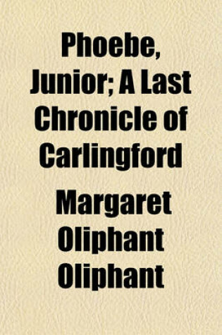 Cover of Phoebe, Junior; A Last Chronicle of Carlingford