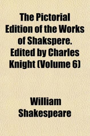 Cover of The Pictorial Edition of the Works of Shakspere. Edited by Charles Knight (Volume 6)