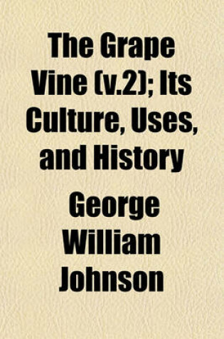 Cover of The Grape Vine (V.2); Its Culture, Uses, and History