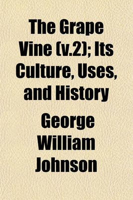 Book cover for The Grape Vine (V.2); Its Culture, Uses, and History