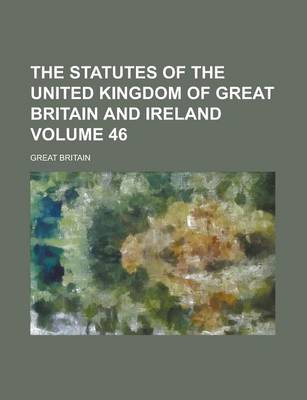 Book cover for The Statutes of the United Kingdom of Great Britain and Ireland Volume 46