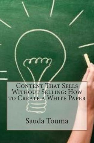 Cover of Content That Sells Without Selling: How to Create a White Paper