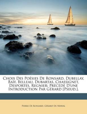 Book cover for Choix Des Poesies de Ronsard, Dubellay, Baif, Belleau, Dubartas, Chassignet, Desportes, Regnier