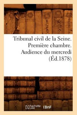 Book cover for Tribunal Civil de la Seine. Premiere Chambre. Audience Du Mercredi (Ed.1878)