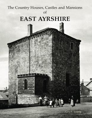 Book cover for The Country Houses, Castles and Mansions of East Ayrshire