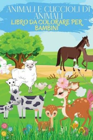 Cover of Animali e Cuccioli di Animali Libro da Colorare per Bambini