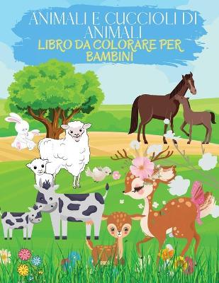 Book cover for Animali e Cuccioli di Animali Libro da Colorare per Bambini