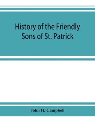Book cover for History of the Friendly Sons of St. Patrick and of the Hibernian Society for the Relief of Emigrants from Ireland