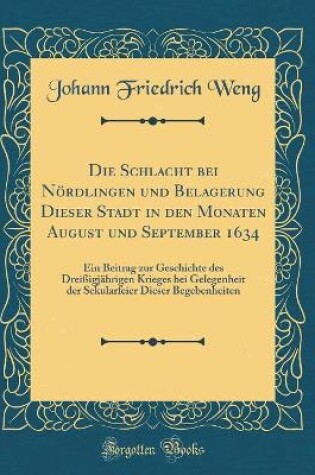 Cover of Die Schlacht Bei Nördlingen Und Belagerung Dieser Stadt in Den Monaten August Und September 1634